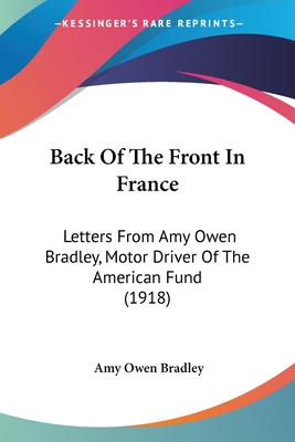 Back Of The Front In France: Letters From Amy Owen Bradley, Motor Driver Of The American Fund (1918)