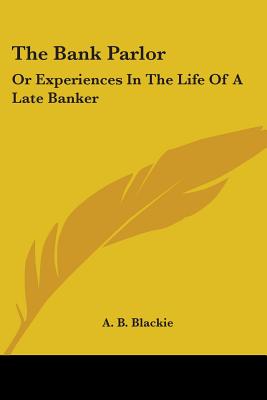 The Bank Parlor: Or Experiences In The Life Of A Late Banker