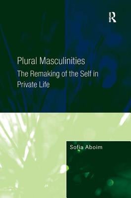 Plural Masculinities: The Remaking of the Self in Private Life