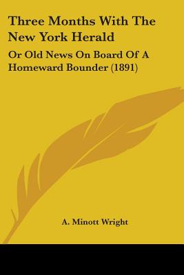 Three Months With The New York Herald: Or Old News On Board Of A Homeward Bounder (1891)