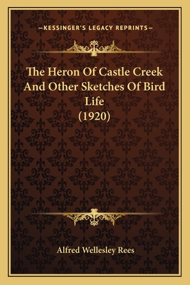 The Heron Of Castle Creek And Other Sketches Of Bird Life (1920)