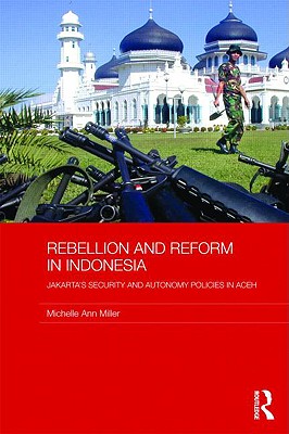 Rebellion and Reform in Indonesia: Jakarta's Security and Autonomy Polices in Aceh