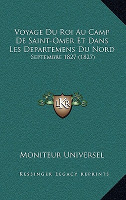 Voyage Du Roi Au Camp De Saint-Omer Et Dans Les Departemens Du Nord: Septembre 1827 (1827)