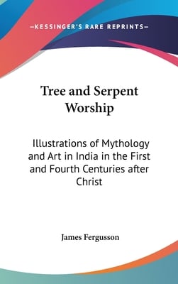 Tree and Serpent Worship: Illustrations of Mythology and Art in India in the First and Fourth Centuries after Christ