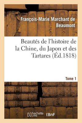 Beautés de l'histoire de la Chine, du Japon et des Tartares. Tome 1: , ou Tableau des principaux événemens de l'histoire de ces peuples