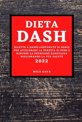 Dieta Dash 2022: Ricette a Basso Contenuto Di Sodio Per Accelerare La Perdita Di Peso E Ridurre La Pressione Sanguigna Migliorando La Tua Salute
