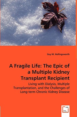 A Fragile Life: The Epic of a Multiple Kidney Transplant Recipient - Living with Dialysis, Multiple Transplantation, and the Challenges of Long-term C