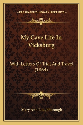 My Cave Life In Vicksburg: With Letters Of Trial And Travel (1864)
