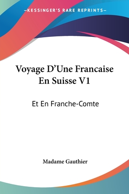 Voyage D'Une Francaise En Suisse V1: Et En Franche-Comte: Depuis La Revolution (1790)
