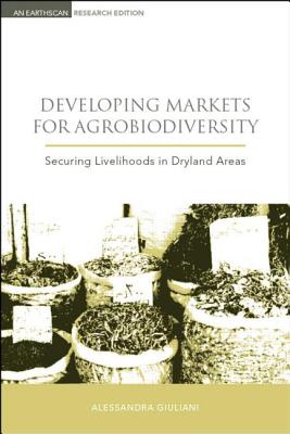 Developing Markets for Agrobiodiversity: Securing Livelihoods in Dryland Areas