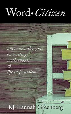 Word Citizen: Uncommon Thoughts on Writing, Motherhood, and Life in Jerusalem