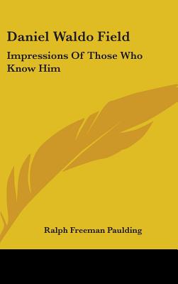 Daniel Waldo Field: Impressions Of Those Who Know Him