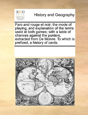 Faro and Rouge Et Noir; The Mode of Playing, and Explanation of the Terms Used at Both Games; With a Table of Chances Against the Punters, Extracted f