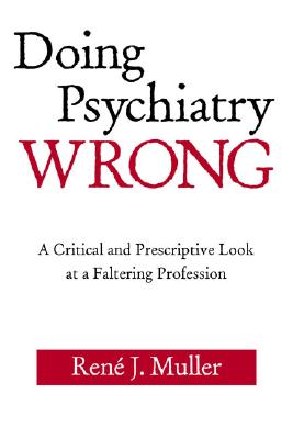 Doing Psychiatry Wrong: A Critical and Prescriptive Look at a Faltering Profession