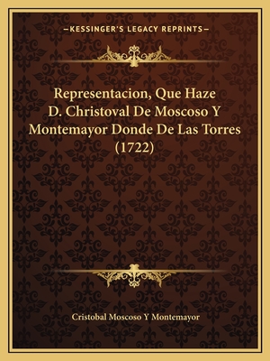Representacion, Que Haze D. Christoval De Moscoso Y Montemayor Donde De Las Torres (1722)