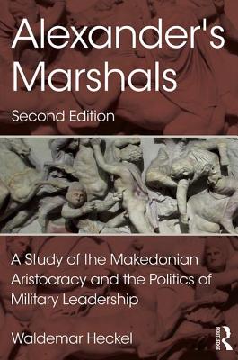 Alexander's Marshals: A Study of the Makedonian Aristocracy and the Politics of Military Leadership