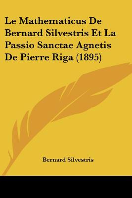Le Mathematicus De Bernard Silvestris Et La Passio Sanctae Agnetis De Pierre Riga (1895)