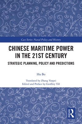 Chinese Maritime Power in the 21st Century: Strategic Planning, Policy and Predictions