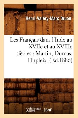 Les Français Dans l'Inde Au Xviie Et Au Xviiie Siècles: Martin, Dumas, Dupleix, (Éd.1886)