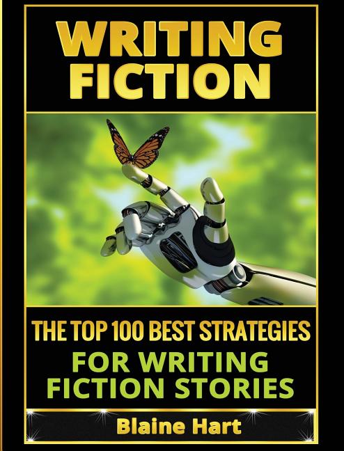Writing Fiction: The Top 100 Best Strategies For Writing Fiction Stories