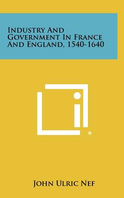 Industry and Government in France and England, 1540-1640