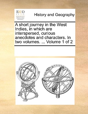 A Short Journey in the West Indies, in Which Are Interspersed, Curious Anecdotes and Characters. in Two Volumes. ... Volume 1 of 2