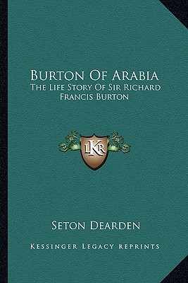 Burton Of Arabia: The Life Story Of Sir Richard Francis Burton