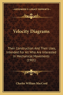 Velocity Diagrams: Their Construction And Their Uses, Intended For All Who Are Interested In Mechanical Movements (1901)