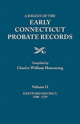 Digest of the Early Connecticut Probate Records. in Three Volumes. Volume II: Hartford District, 1700-1729