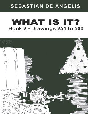 What Is It Book 2: Drawings 251 to 500