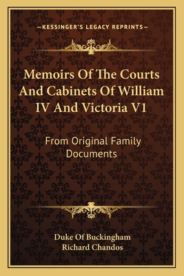Memoirs Of The Courts And Cabinets Of William IV And Victoria V1: From Original Family Documents