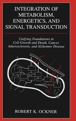 Integration of Metabolism, Energetics, and Signal Transduction: Unifying Foundations in Cell Growth and Death, Cancer, Atherosclerosis, and Alzheimer