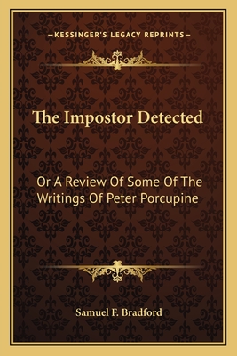 The Impostor Detected: Or A Review Of Some Of The Writings Of Peter Porcupine