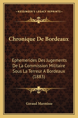 Chronique De Bordeaux: Ephemerides Des Jugements De La Commission Militaire Sous La Terreur A Bordeaux (1883)