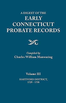 Digest of the Early Connecticut Probate Records. in Three Volumes. Volume III: Hartford Distrct, 1729-1750