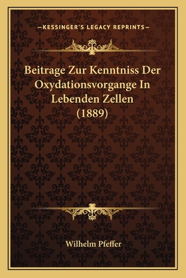 Beitrage Zur Kenntniss Der Oxydationsvorgange In Lebenden Zellen (1889)