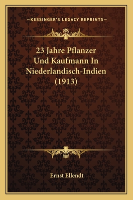 23 Jahre Pflanzer Und Kaufmann In Niederlandisch-Indien (1913)