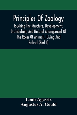 Principles Of Zoology: Touching The Structure, Development, Distribution, And Natural Arrangement Of The Races Of Animals, Living And Extinct