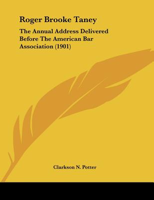Roger Brooke Taney: The Annual Address Delivered Before The American Bar Association (1901)