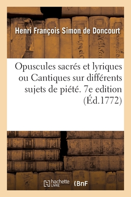 Opuscules sacrés et lyriques ou Cantiques sur différents sujets de piété. 7e edition: A l'usage des catéchismes de la paroisse de Saint-Sulpice