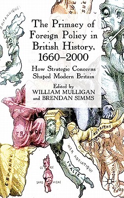 The Primacy of Foreign Policy in British History, 1660-2000: How Strategic Concerns Shaped Modern Britain