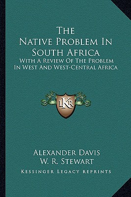 The Native Problem In South Africa: With A Review Of The Problem In West And West-Central Africa