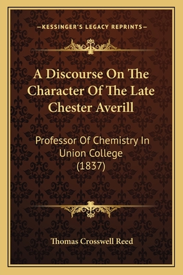 A Discourse On The Character Of The Late Chester Averill: Professor Of Chemistry In Union College (1837)