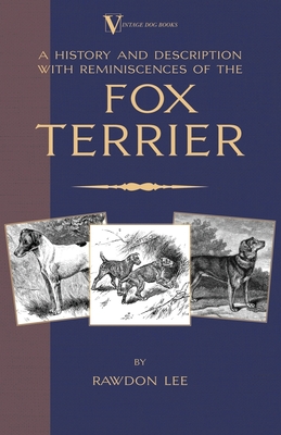 A History and Description, with Reminiscences, of the Fox Terrier (a Vintage Dog Books Breed Classic - Terriers)