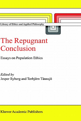 The Repugnant Conclusion: Essays on Population Ethics