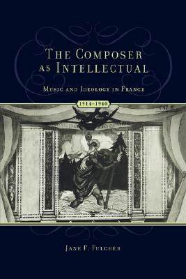 The Composer as Intellectual: Music and Ideology in France, 1914-1940