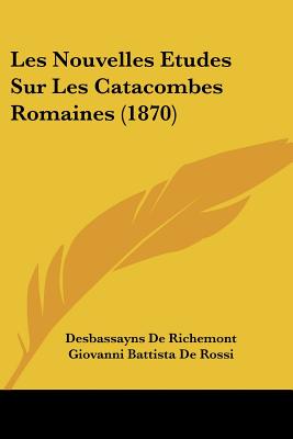 Les Nouvelles Etudes Sur Les Catacombes Romaines (1870)