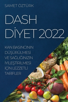 Dash Dİyet 2022: Kan Basincinin DüŞürülmesİ Ve SaĞliĞinizin İyİleŞtİrİlmesİ İçİn Lezz