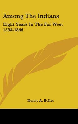 Among The Indians: Eight Years In The Far West 1858-1866