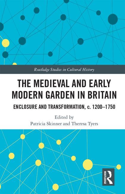 The Medieval and Early Modern Garden in Britain: Enclosure and Transformation, c. 1200-1750